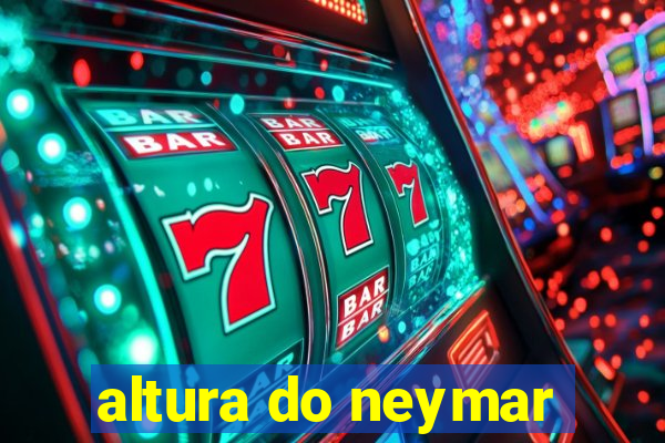 altura do neymar